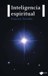 Francesc Torralba: “Hay que luchar contra la globalización de la indiferencia” En "Inteligencia espiritual", editado por Plataforma, Torralba explica que todos los seres humanos tenemos necesidades de orden espiritual: la felicidad, el bienestar, la cultural... y debemos satisfacerlas.