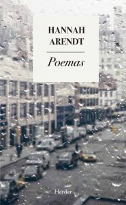 La desconocida faceta poética de Hannah Arendt "Poemas" de Hannah Arendt, recientemente publicado por la editorial Herder.