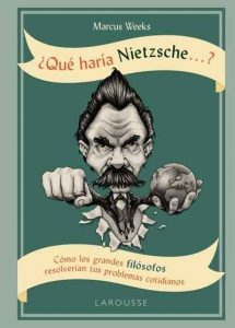 ¿Qué haría Nietzsche en tu lugar? "¿Qué haría Nietzsche...?". Y Kant y Voltaire y De Beauvoir y Bentham... Larousse los pone a tu disposición pra resolver problemas cotidianos.