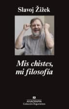 Slavoj Žižek: «La revolución debe revolucionar una y otra vez» Mis chistes, mi filosofía, Slajov Žižek, editorial Anagrama