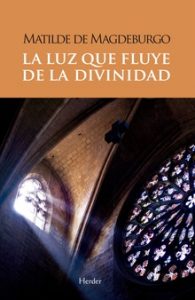 Redescubrir a una mística olvidada: Matilde de Magdeburgo "La luz que fluye de la divinidad", de Matilde de Magdeburgo, editado por Herder.