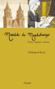 Redescubrir a una mística olvidada: Matilde de Magdeburgo "Matilde de Magdeburgo. Poeta, beguina, mística", de Hildegund Keul, publicado por Herder.