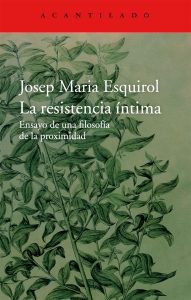 Nihilismo: creer en la nada "La resistencia íntima:. Ensayo de una filosofía de la proximidad", de Josep Maria Esquirol, editado por Acantilado.