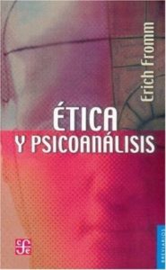 Ética y psicología, frente a frente "Ética y psicoanálisis", de Erich Fromm (Fondo de cultura económica)