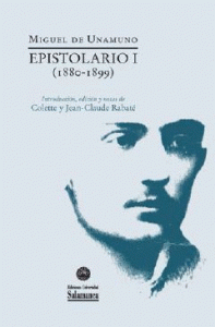 Epistolario I (1880-1899), de Miguel de Unamuno. A cargo de Colette y Jean Claude Rabaté. Ediciones Universidad de Salamanca.