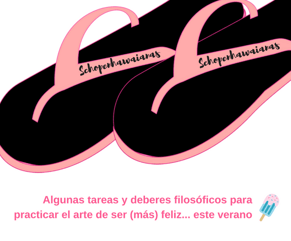 Schopenhawaianas (2) Deja que la filosofía te acompañe estas vacaciones. Cálzate unas Schopenhauerianas y practica el arte de ser feliz con estos deberes que te pone Eduardo Infante, @eledututor
