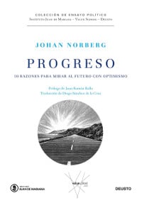 Diez razones para confiar en el futuro de la humanidad "Progreso: 10 razones para mirar al futuro con optimismo", Johan Norberg (Deusto-Instituto Juan de Mariana)