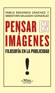 "Pensar en imágenes. Filosofía en la publicidad", de Pablo Redondo y Sebastián Salgado en Maia ediciones.