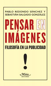 Compro, luego existo: la filosofía en la publicidad "Pensar en imágenes. Filosofía en la publicidad", de Pablo Redondo y Sebastián Salgado en Maia ediciones.