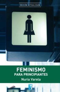 Feminismo: una larga historia inacabada "Feminismo para principiantes", de Nuria Varela, edición de B de Books.