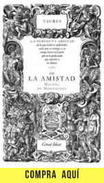 Michel de Montaigne, el padre del ensayo "De la amistad", Michel de Montaigne (Taurus).