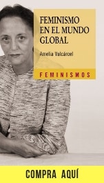 10 filósofas que piensan el feminismo (y una que propone repensarlo) "Feminismo en el mundo global", de Amelia Valcárcel (Cátedra).