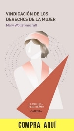 10 filósofas que piensan el feminismo (y una que propone repensarlo) "Vindicación de los derechos de la mujer", de Mary Wollstonecraft (Cátedra).