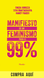 10 filósofas que piensan el feminismo (y una que propone repensarlo) "Manifiesto de un feminismo para el 99%", de Cinzia Arruzza, Tithi Bhattacharya y Nancy Fraser, publicado por Herder.