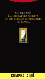 "La literatura secreta de los últimos musulmanes en España", de Luce López-Baralt (Trotta).