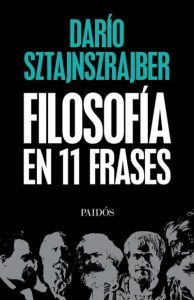 Darío Sztajnszrajber: «La filosofía es una gran demoledora de toda firmeza» Filosofía en 11 frases, de Darío Sztajnszrajber, en la edición argentina de Paidós.
