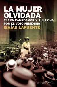 5 claves para entender la importancia de Clara Campoamor La mujer olvidada. Clara Campoamor y la lucha por el voto femenino, de Isaías Lafuente (Temas de hoy).