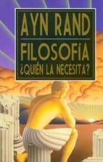 Esencia objetivista: la filosofía de Ayn Rand Filosofía ¿Quien la necesita?, de Ayn Rand (Grito sagrado)