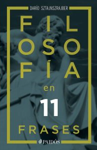 Darío Sztajnszrajber: «La filosofía es una gran demoledora de toda firmeza» Filosofía en 11 frases, de Darío Sztajnszrajber, en la edición en México de Paidós.