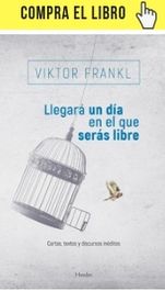 Llegará un día en el que serás libre, de Viktor Frankl (Herder).