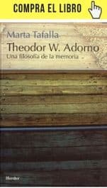 Adorno: nuevos tiempos para el imperativo categórico Theodor W. Adorno. Una filosofía de la memoria, de Marta Tafalla (Herder).