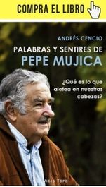 Palabras y sentires de Pepe Mujica, de Andrés Cencio (El viejo topo).