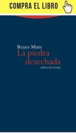 https://tienda.filco.es/es/libro/piedra-desechada-la_0630020276 La piedra desechada, de Reyes Mate, en Trotta.