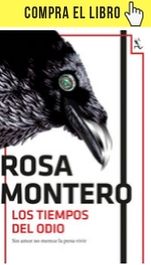 7 preguntas filosóficas a Rosa Montero Los tiempos del odio, de Rosa Montero (Seix Barral).