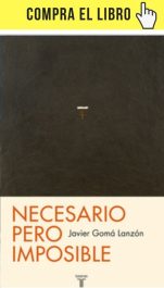 Necesario pero imposible, de Javier Gomá Lanzón (Taurus). Necesario pero imposible, de Javier Gomá Lanzón (Taurus).