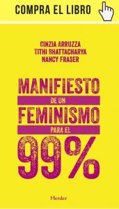 “Manifiesto de un feminismo para el 99%”, de Arruzza, Bhattacharya y Fraser, editado por Herder.