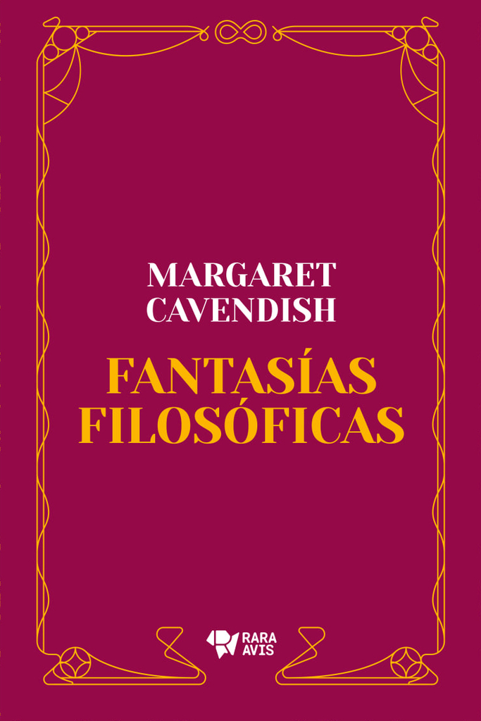 La filosofía fantástica de Margaret Cavendish Fantasías filosóficas, de Margaret Cavendish, publicado en Argentina por Rara Avis.