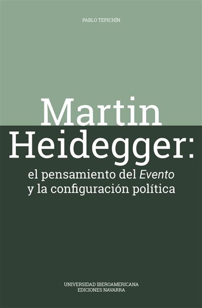 Martin Heidegger: el pensamiento del evento y la configuración política, de Tepichín (Universidad Iberoamericana. Ediciones Navarra).