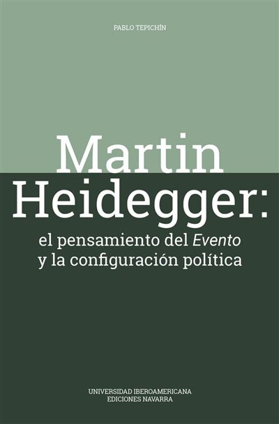 Pablo Tepichín: «Hoy es relevante pensar el engranaje tecnológico que tiene alienados a los humanos» Martin Heidegger: el pensamiento del evento y la configuración política, de Tepichín (Universidad Iberoamericana. Ediciones Navarra).